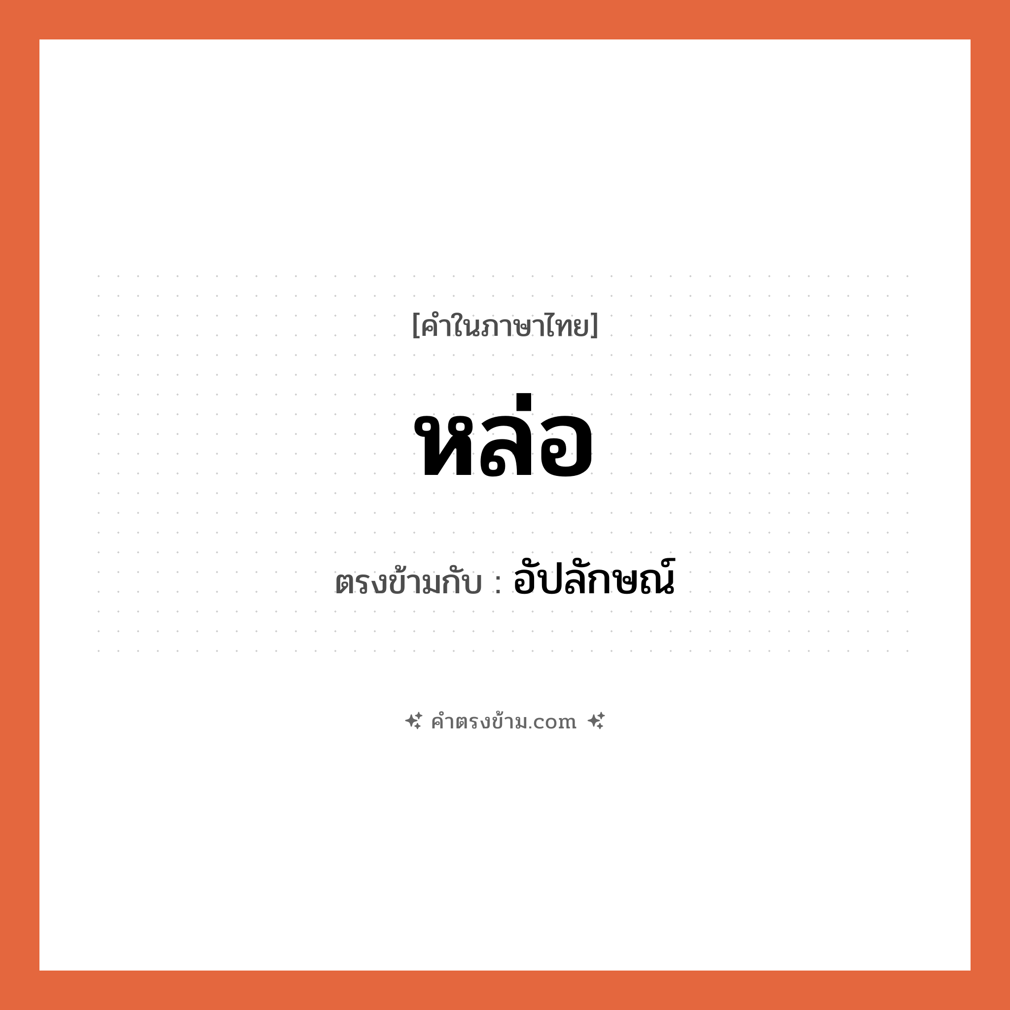 หล่อ เป็นคำตรงข้ามกับคำไหนบ้าง?, คำในภาษาไทย หล่อ ตรงข้ามกับ อัปลักษณ์ หมวด อัปลักษณ์