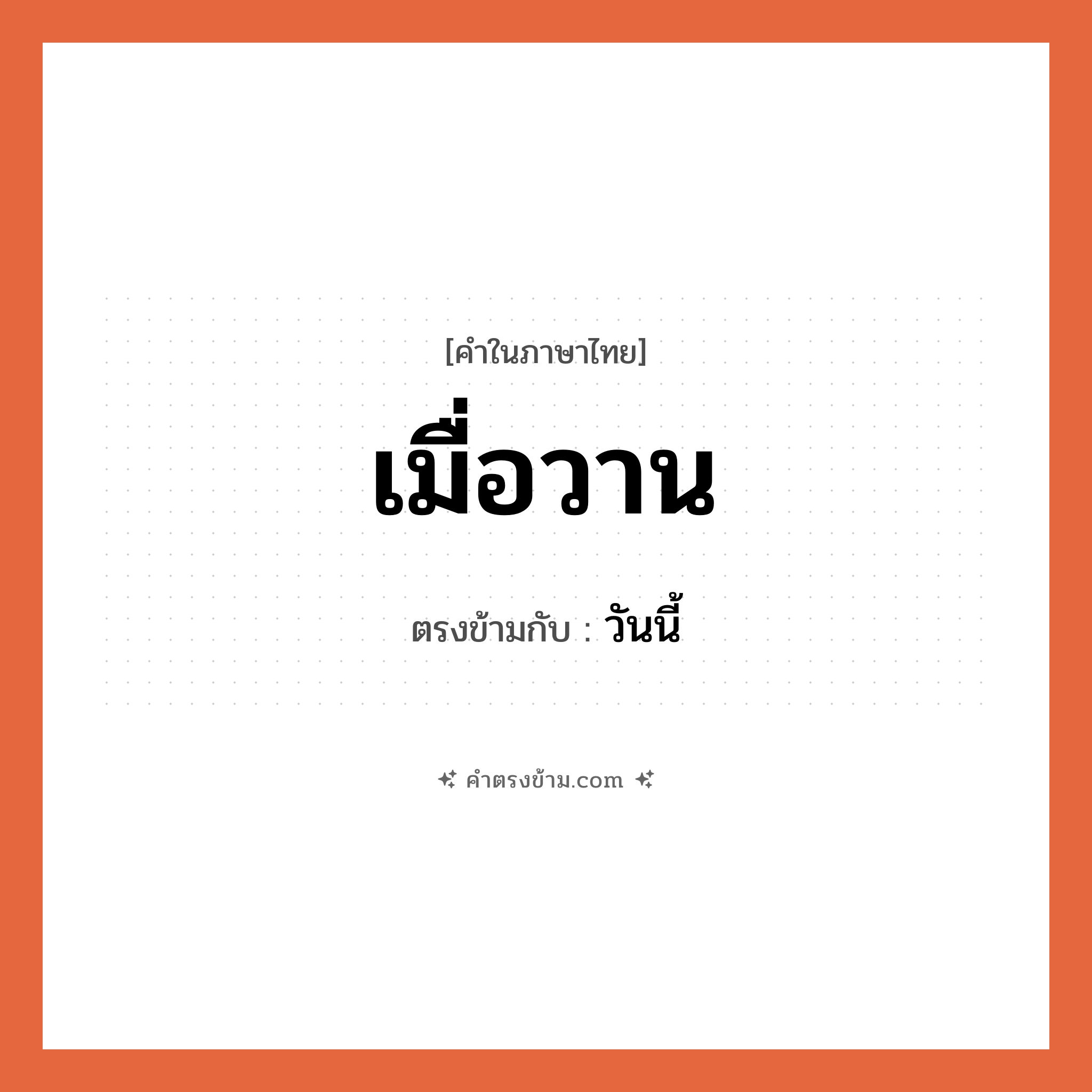 เมื่อวาน เป็นคำตรงข้ามกับคำไหนบ้าง?, คำในภาษาไทย เมื่อวาน ตรงข้ามกับ วันนี้ หมวด วันนี้